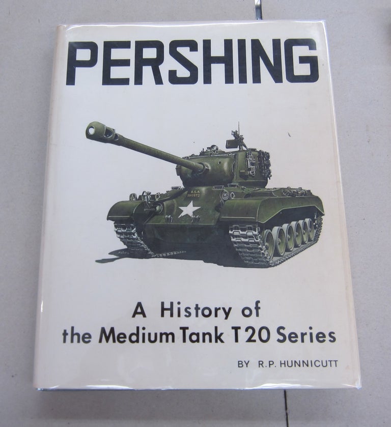 Item #43317 Pershing; A History of the Medium Tank T20 Series. R P. Hunnicutt.