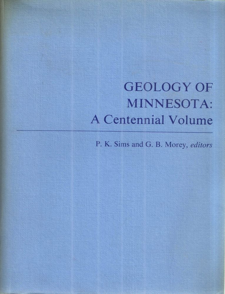 Item #43347 Geology of Minnesota: A Centennial Volume. P K. Sims, G B. Morey.