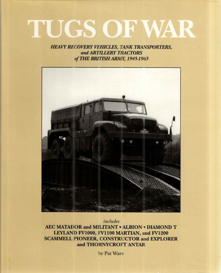 Item #43426 TUGS OF WAR: HEAVY RECOVERY VEHICLES, TANK TRANSPORTERS AND ARTILLERY TRACTORS OF THE BRITISH ARMY 1945-1965; includes AEC Matador and Militant, Albion, Diamond T Leyland FV1000, FV1100, MARTIAN and FV1200, Scammell Pioneer, Constructor and Explorer and Thornycroft Antar. Pat Ware.