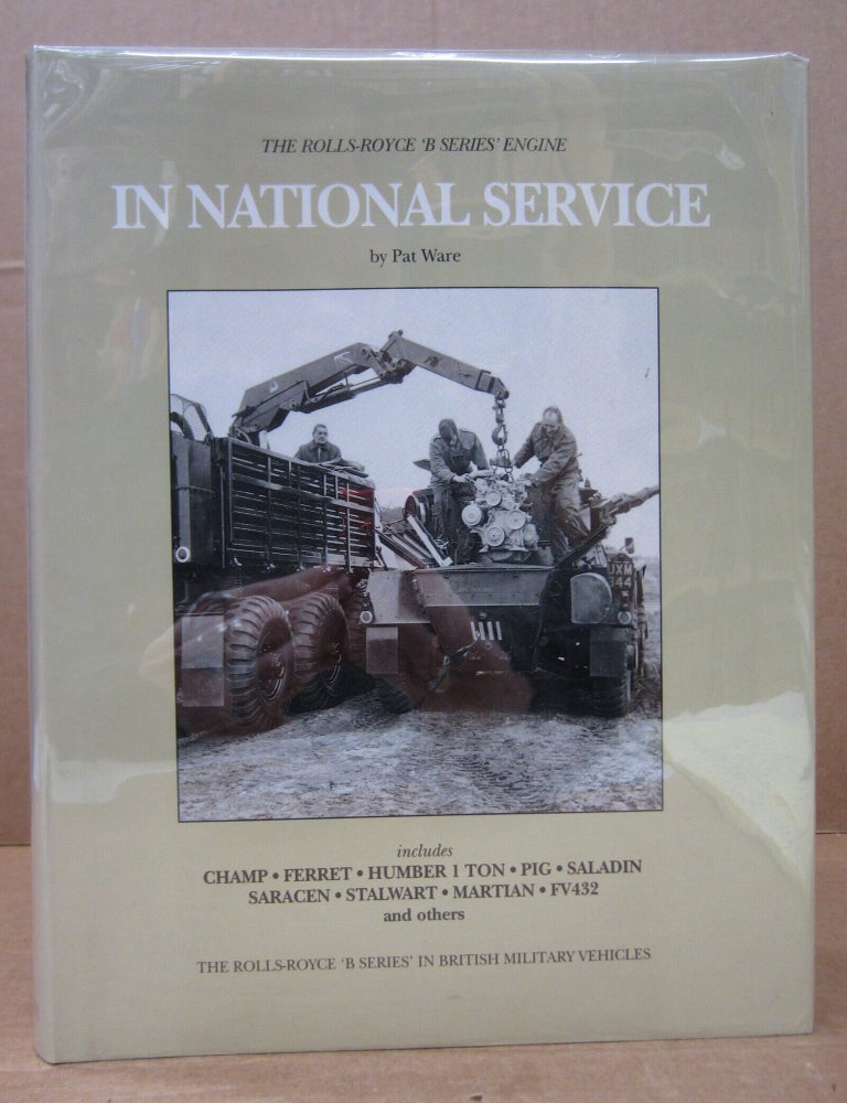 Item #43427 In National Service: The Rolls-Royce 'B Series' Engine in British Military Vehicles. Pat Ware.