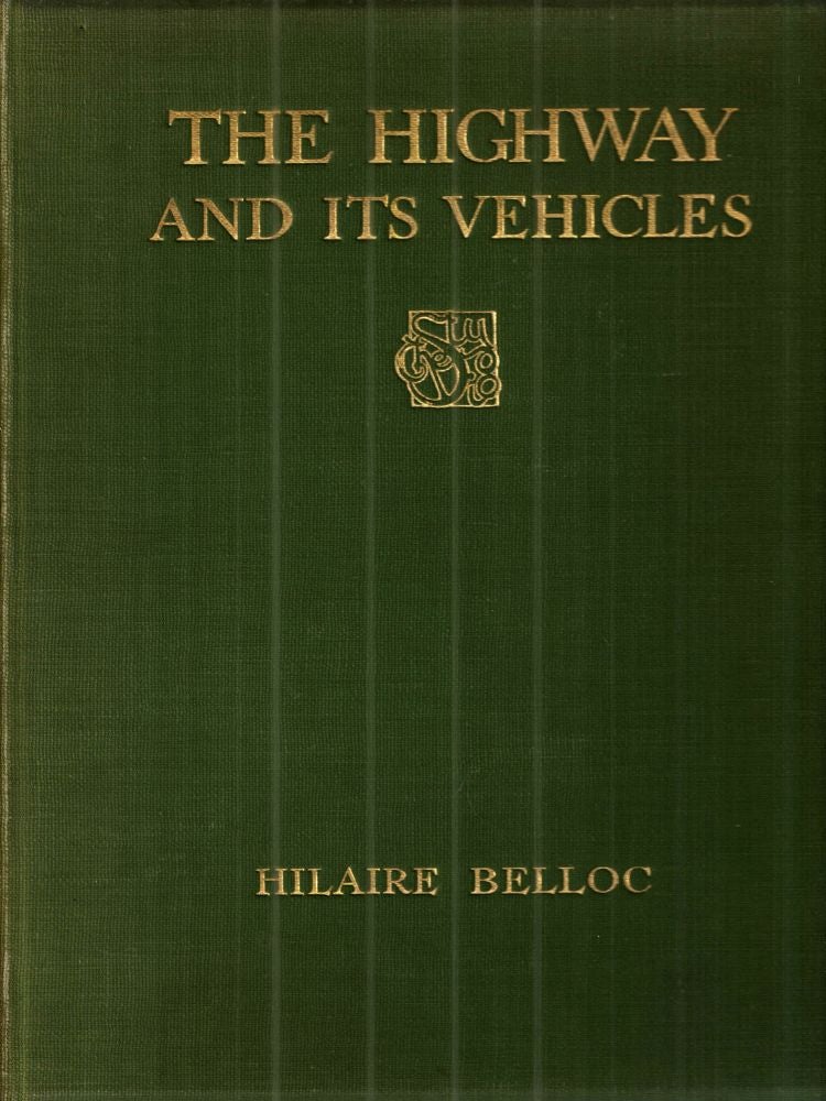 Item #43459 The Highway and Its Vehicles. Hilaire Belloc.