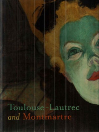 Item #43691 Toulouse-lautrec And Montmartre. Richard Thomson, Phillip Dennis Cate, Mary Weaver...