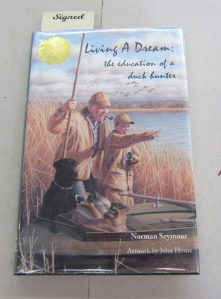 Item #43880 Living a Dream the Education of a Duck Hunter. Norman Seymour