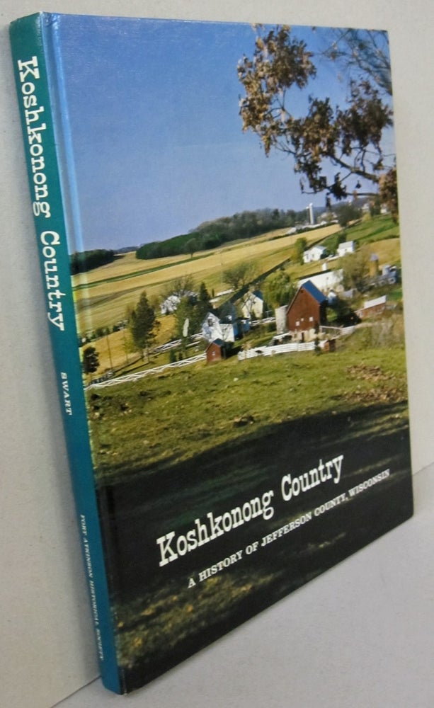 Item #45199 Koshkonong Country; A History of Jefferson County Wisconsin. Hannah Swart.