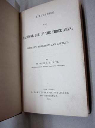A Treatise on the Tactical Use of the Three Arms: Infantry, Artillery and Calvalry.