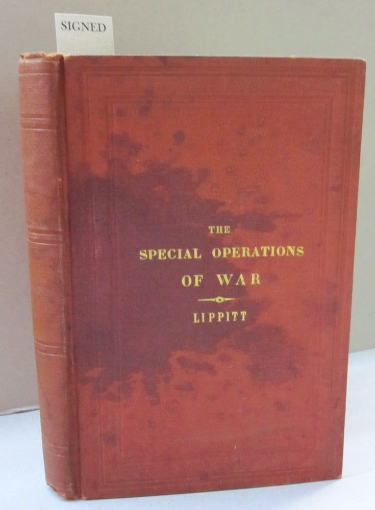 Item #45236 The Special Operations of War, comprising The Forcing and Defence of Defiles; The Forcing and Defence of Rivers, and the Passage of Rivers in retreat: The Attack and Defence of Open Towns and Villages; the Conduct of Detachments for Special Purposes; and Notes on Tactical Operations in Sieges. Francis J. Lippitt.