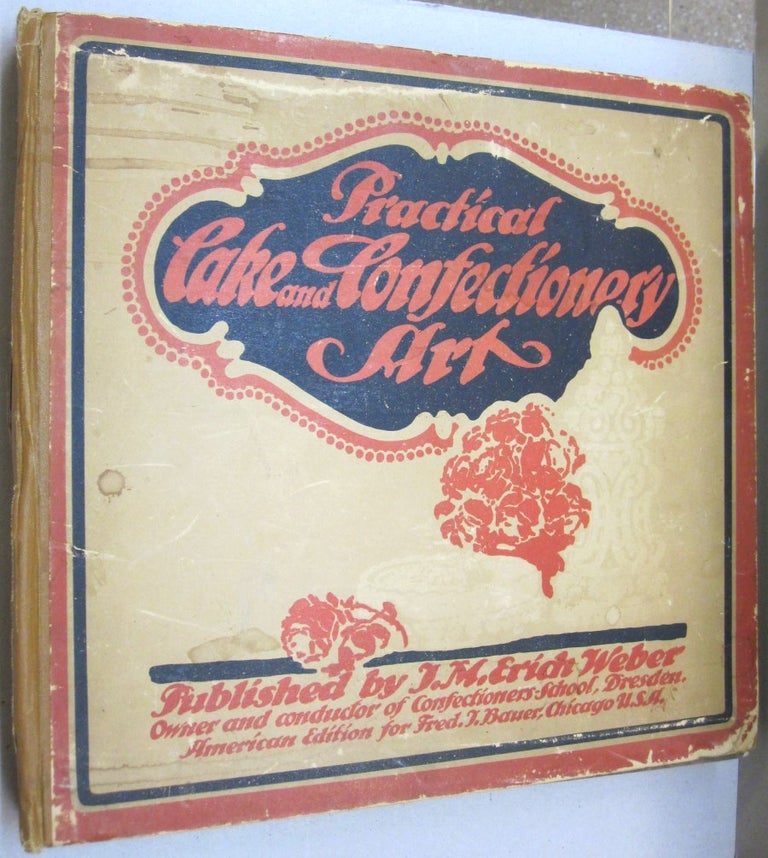 Item #45597 Practical Cake and Confectionery Art; Pra-Ca-Coa Best and Largest Baker's and Confectioner's Book in the world. J. M. Erich Weber.