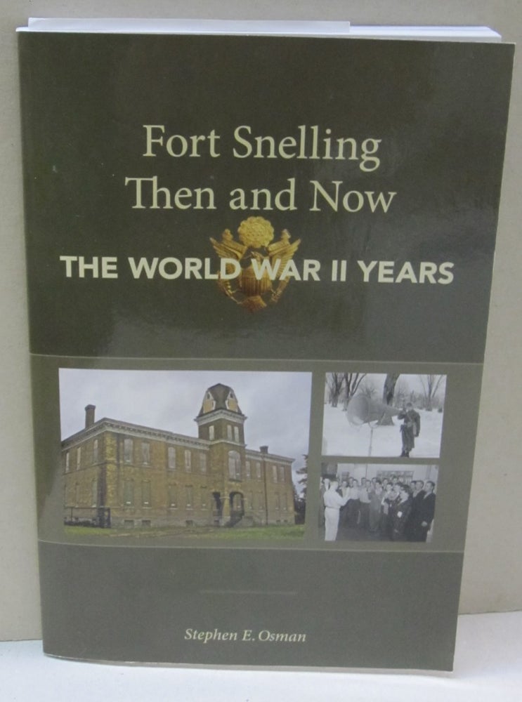 Item #45646 Fort Snelling Then and Now The World War II Years. Stephen E. Osman.