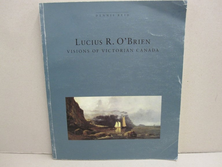 Item #45864 Lucius R. O'Brien: Visions of Victorian Canada. Dennis R., Art Gallery of Ontario, L. R. Reid O'Brien.