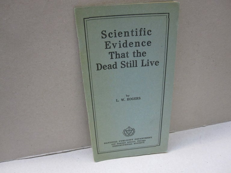 Item #45901 Scientific Evidence that the Dead Still Live. L W. Rogers.