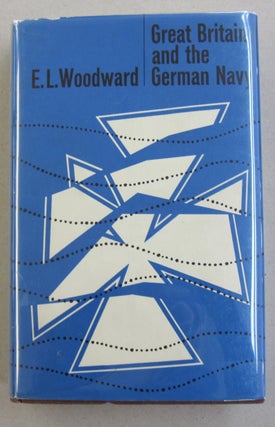 Item #45988 Great Britain and the German Navy. E L. Woodward