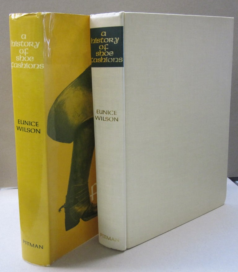 Item #46021 A History of Shoe Fashions; A study of shoe design in relation to costume for shoe designers, pattern cutters,manufacturers, fashion students and dress designers, etc. Eunice Wilson.