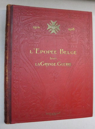L'Epopee Belge Dans La Grande Guerre Racontee Par Les Ecrivains et Les Combattants Belges; 1914-1918