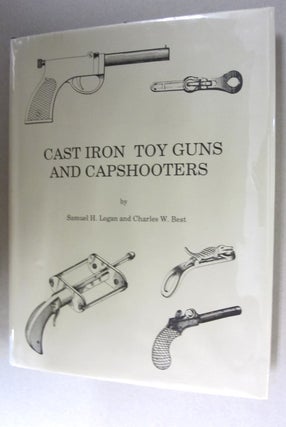 Item #46341 Cast Iron Toy Guns and Capshooters. Samuel H. Logan, Charles W. Best
