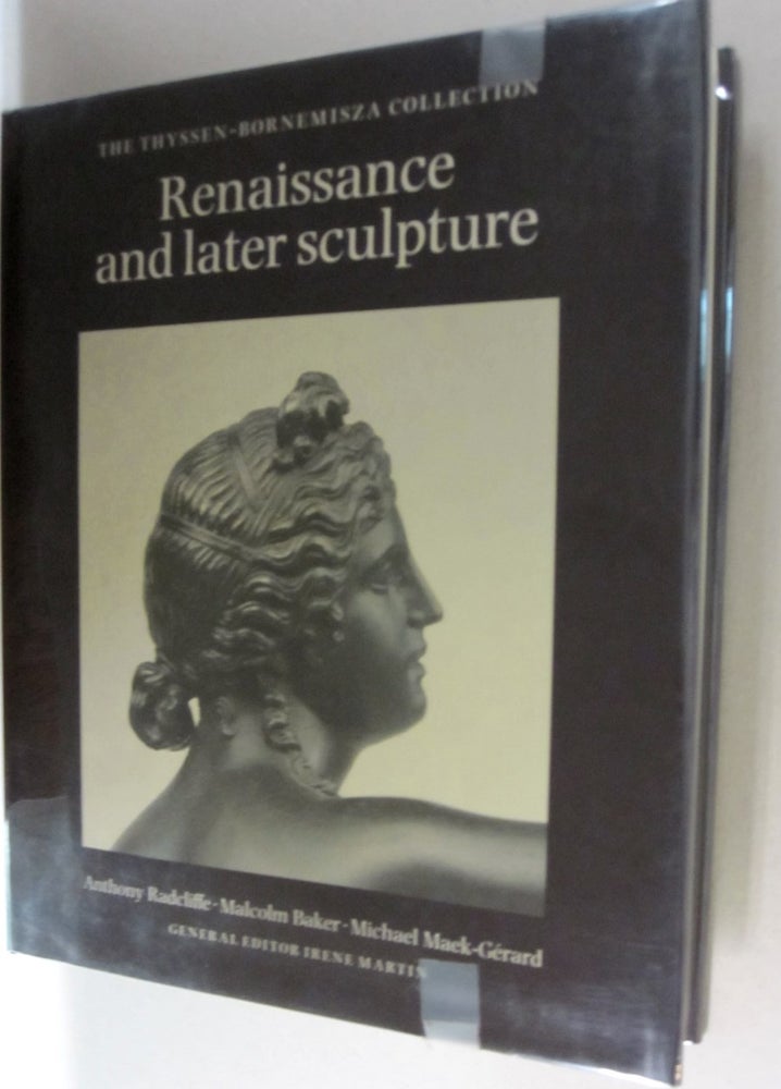 Item #46427 Renaissance and Later Sculpture The Thyssen-Bornemisza Collection. Malcolm Baker Anthony Radcliffre, Michael Maek-Gerard, Irene Martin.