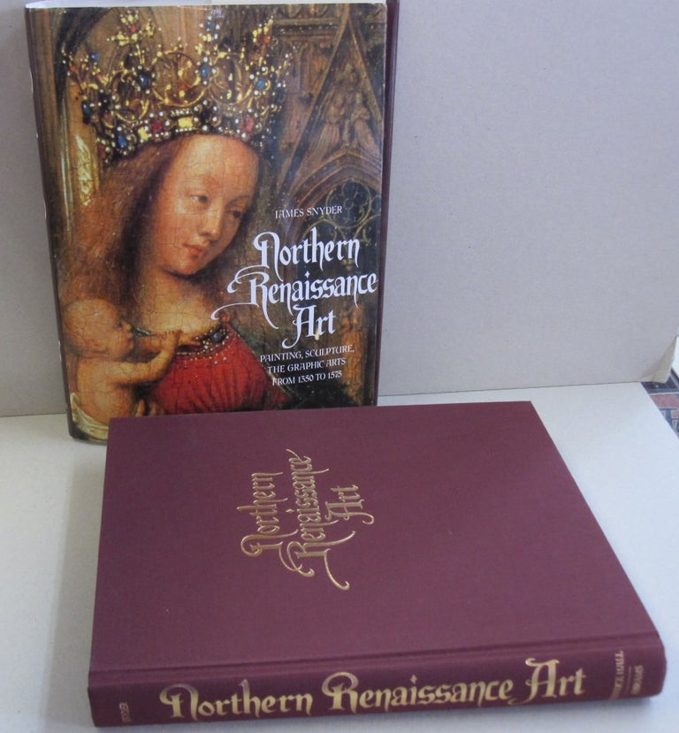 Item #46667 Northern Renaissance Art; Painting, Sculpture, The Graphic Arts from 1350 to 1575. James Snyder.
