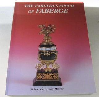Item #46706 The Fabulous Epoch of Faberge; St. Petersburg-Paris-Moscow