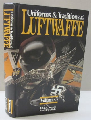Item #46748 UNIFORMS AND TRADITIONS OF THE LUFTWAFFE - VOLUME 3. John R., Adolph Schlicht Angolia