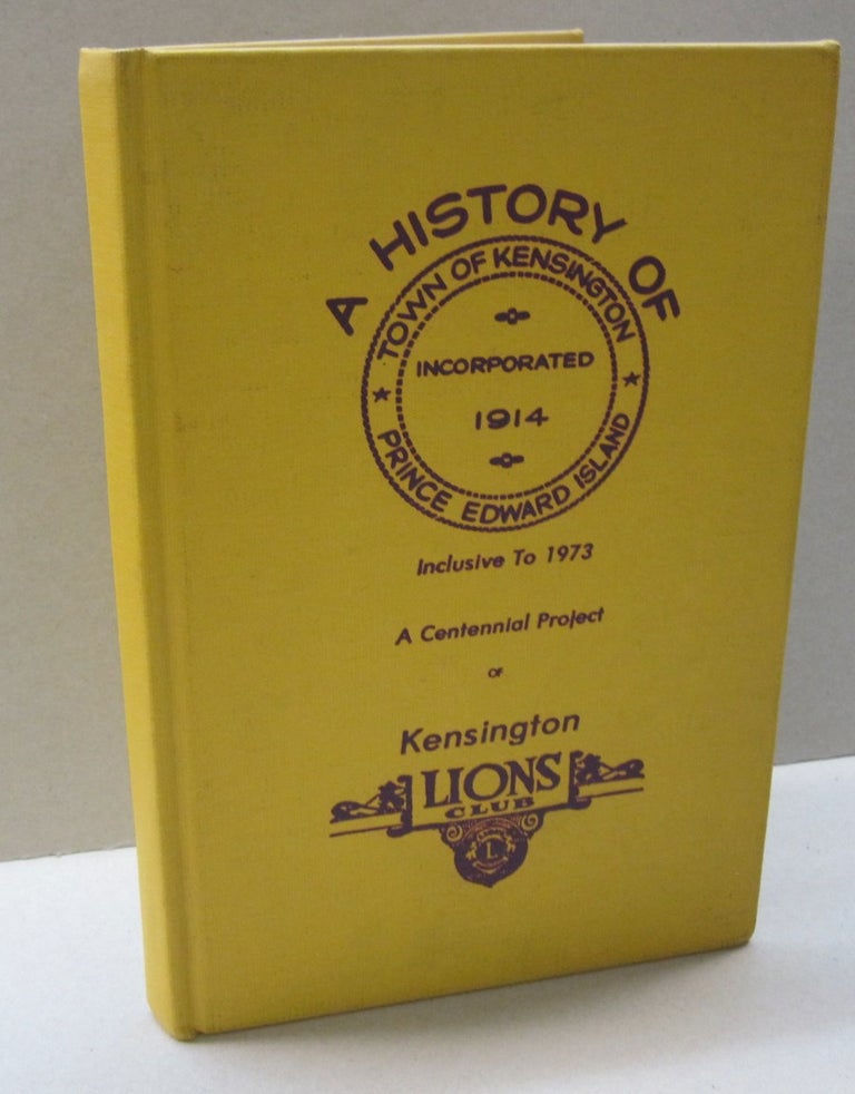 Item #47066 The Lions Club of Kensington, Prince Edward Island Chartered November 16, 1954 Presents The History of Kensington It includes the Story of the Town of Kensington up to and Including Centennial Year 1973.