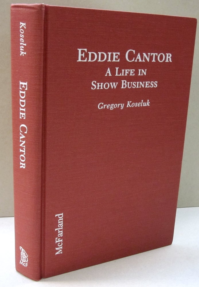 Item #47268 Eddie Cantor: A Life in Show Business. Gregory Koseluk.
