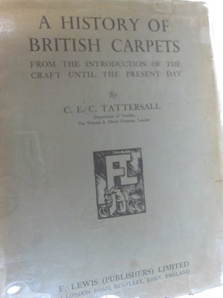 Item #47437 A History of British Carpets; From the Introduction of the Craft until the Present...
