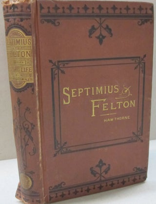 Item #47529 Septimius Felton; or The Elixir of Life. Nathaniel Hawthorne