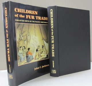 Item #47600 Children of the Fur Trade: Forgotten Metis of the Pacific Northwest. John C. Jackson