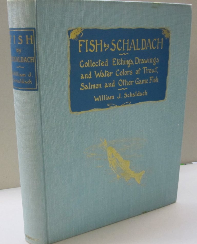 Item #47654 Fish by Schaldach; Collected Etchings Drawings and Water Colors of Trout Salmon and Other Game Fish. William J. Schaldach.