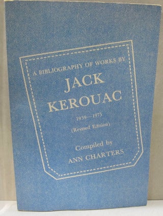 Item #47932 A Bibliography of works of Jack Kerouac 1939-1975. Ann Charters