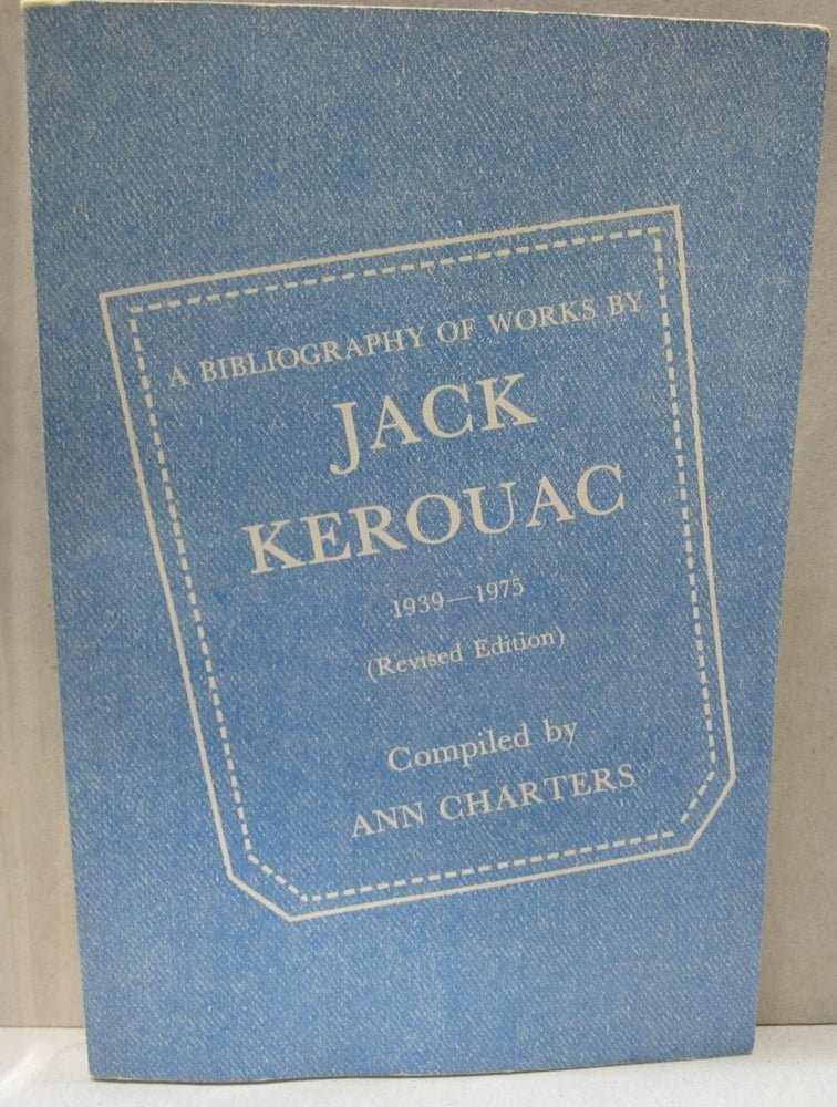 Item #47932 A Bibliography of works of Jack Kerouac 1939-1975. Ann Charters.