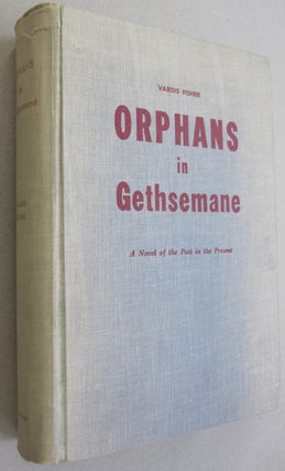 Item #48055 Orphans in Gethsemane; A Novel of trhe Past in the Present. Vardis Fisher
