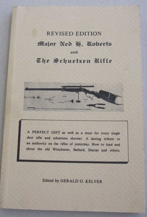 Item #48201 Major Ned H. Roberts and The Schuetzen Rifle. Gerald O. Kelver