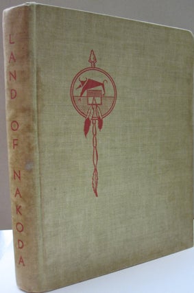 Item #48582 Land of Nakoda; The Story of the Assiniboine Indians. Writers Project Administration