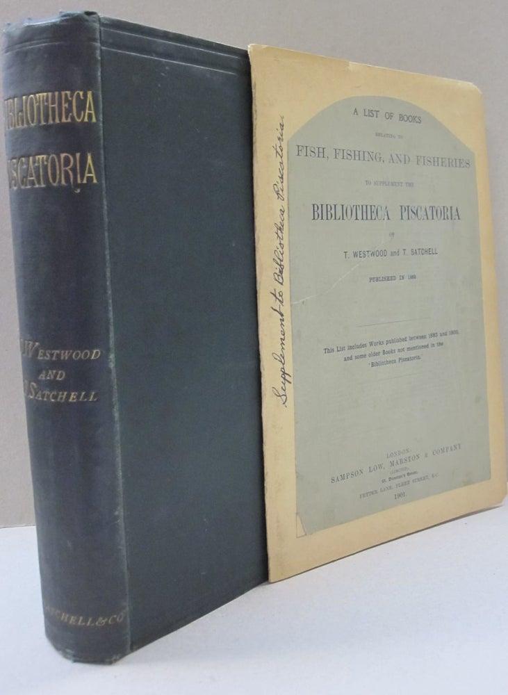 Item #48617 Bibliotheca Piscatoria; A Catalogue on Books on Angling, The Fisheries and Fish-Culture with Bibliographical Notes and an Appendix of Citations touching on angling and fishing from old English authors. T. Westwood, T. Satchell.