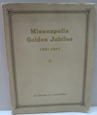Item #49427 Minneapolis Golden Jubilee 1867-1917; A History of Fifty Years of Civic and...
