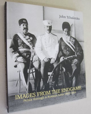 Item #49474 Images From The Endgame Persia through a Russian Lens, 1901-1914. John Tchalenko