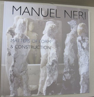 Item #49564 Manuel Neri ; Matters of Form and Construction. Bruce Nixon