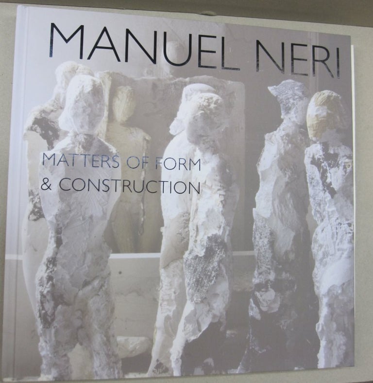 Item #49564 Manuel Neri ; Matters of Form and Construction. Bruce Nixon.
