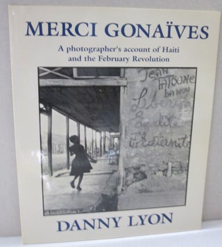 Item #49678 Merci Gonaives; A Photographer's Account of Haiti and the February Revolution. Danny...