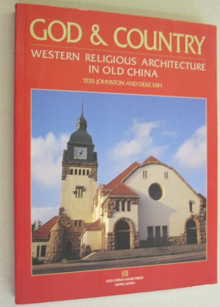 Item #49693 God and Country : Western Religious Architecture in Old China. Tess Johnston, Deke Erh.