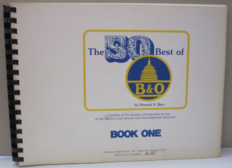 Item #50116 the 50 Best of B & O; a portfolio of the favorite photographs of one of the B&O's most famous and knowledgeable historians. Howard N. Barr.