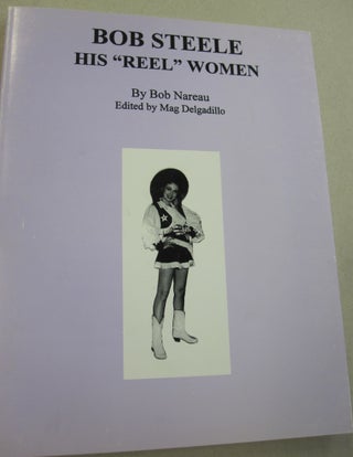 Item #50788 Bob Steele His "Reel" Women. Bob Nareau, Mag Delgadillo