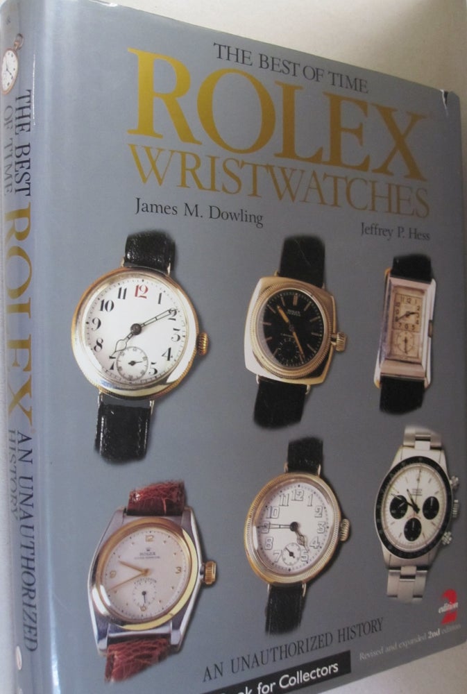Item #51082 The Best of Time: Rolex Wristwatches An Unauthorized History. James M. Dowling, Jeffrey P. Hess.
