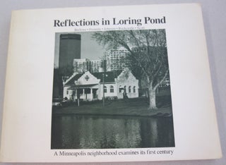 Item #51169 Reflections in Loring Pond; A Minneapolis Neighborhood Examines its First Century....