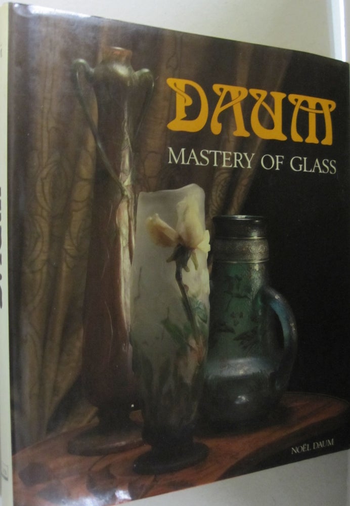 Item #51217 Daum Mastery of Glass. Noel Daum.