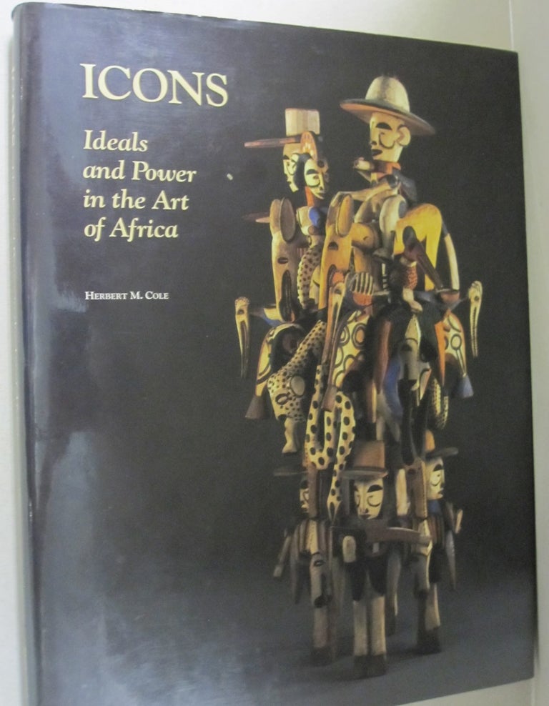 Item #51452 Icons; Ideals and Power in the Art of Africa. Herbert M. Cole.