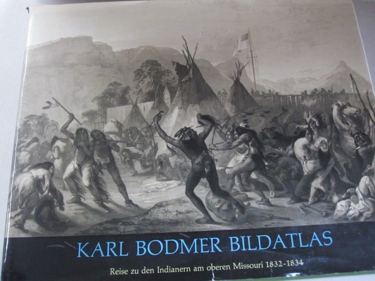 Item #51629 Bildatlas Reise zu den Indianern am oberen Missouri 1832-1834 Picture Atlas Travel to the Indians of the Upper Missouri 1832 - 1834. Karl Bodmer.