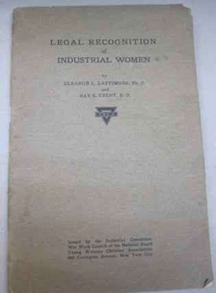 Item #51732 Legal Recognition of Industrial Women. Eleanor L. Lattimore, Ray S. Trent