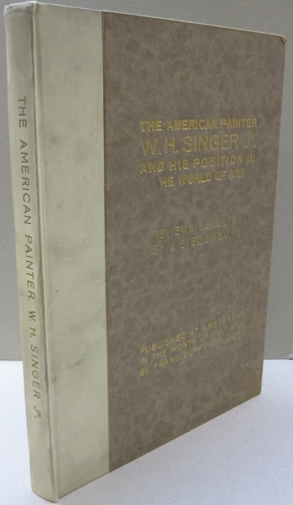 Item #51753 The American Painter W.H. Singer, Jr and His Position in the World of Art. J. Siedenburg.