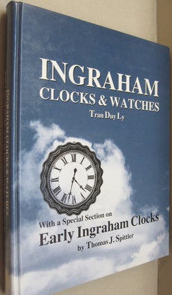 Item #52055 Ingraham Clocks & Watches With a Special Section on Early Ingraham Clocks. Tran Duy...